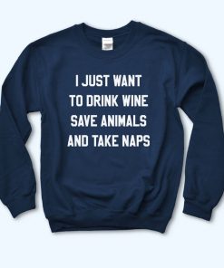 Drink Wine Save Animals And Take Naps Sweatshirt