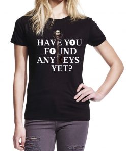 Have You Found Any Keys Yet T Shirt