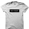 Not Today T Shirt