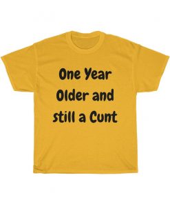 One year older and still a cunt T Shirt V