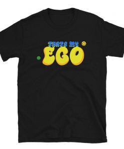 That’s my Ego T Shirt