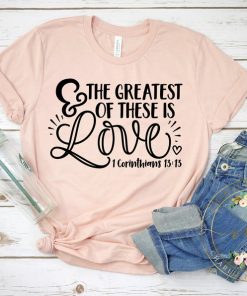 And The Greatest Of These Is Love - Christian Shirt V