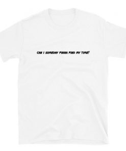 Can I Someday Finna Find My Time Shirt