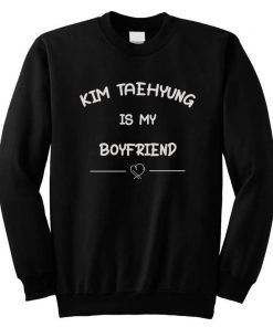Kim Taehyung is My Boyfriend Sweatshirt