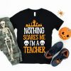 Nothing Scares Me Im a Teacher Shirt V