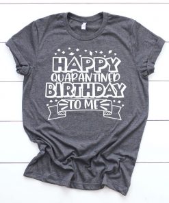 Happy Quarantined Birthday To Me Shirt V