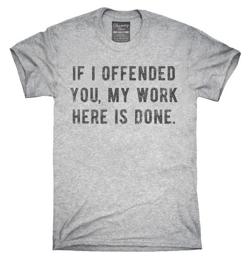 If I Offended You My Work Here Is Done T-Shirt V