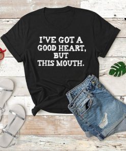 I've got a good heart but this mouth shirt V