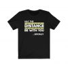 May the DISTANCE be with you Shirt V