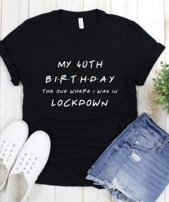 My Birthday The One Where I Was In Lockdown TShirt