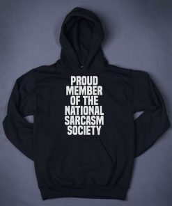 Proud Member Of The National Sarcasm Society Funny Slogan Hoodie