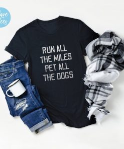 Run All The Miles Pet All The Dogs Shirt