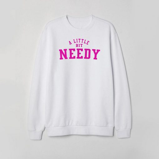 A Little Bit Needy Unisex Sweatshirt