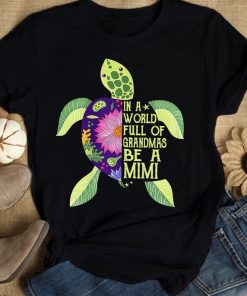 Floral Turtle In A World Full Of Grandmas Be A Mimi Shirt