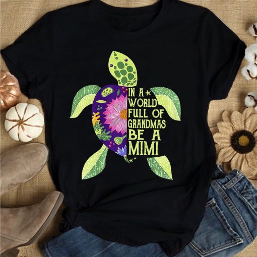 Floral Turtle In A World Full Of Grandmas Be A Mimi Shirt