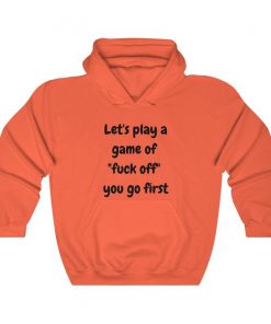 Let's play a game of fuck off you go first Hoodie