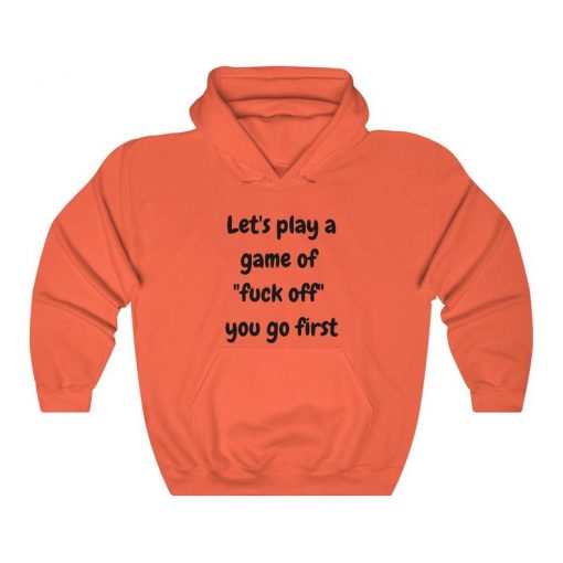 Let's play a game of fuck off you go first Hoodie