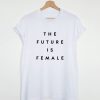 The future is female T-shirt