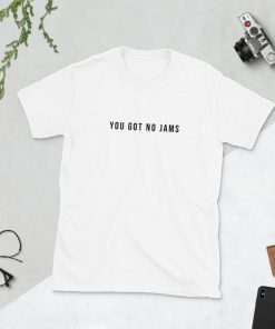 YOU got no JAMS Shirt