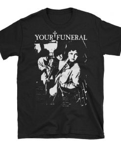Your Funeral T-Shirt