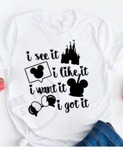 i see it i like it i want it i got it Shirt