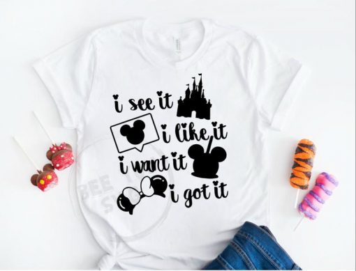 i see it i like it i want it i got it Shirt