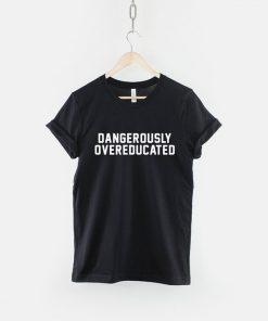 Dangerously Overeducated Tshirt