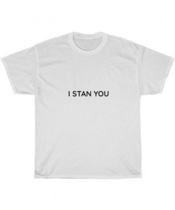 I STAN YOU Fangirl-Fanboy T-Shirt