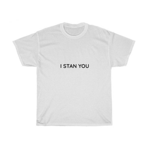 I STAN YOU Fangirl-Fanboy T-Shirt