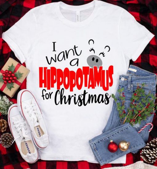 I want a Hippopotamus for Christmas Shirt