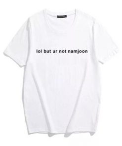 Lol But Your Not Namjoon T Shirt