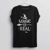 Magic is Real shirt