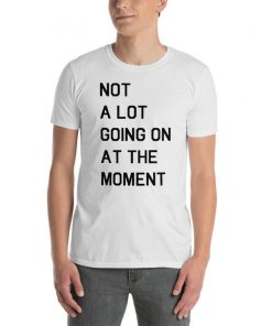 Not A Lot Going On At The Moment Short-Sleeve Unisex T-Shirt