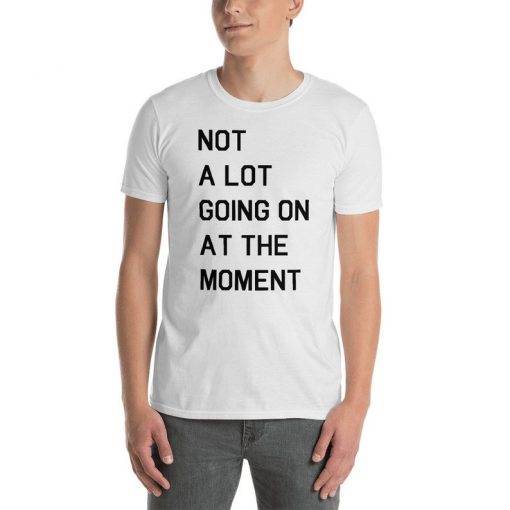 Not A Lot Going On At The Moment Short-Sleeve Unisex T-Shirt