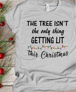The Tree Isn't The Only Thing Getting Lit This Christmas Holiday Shirt