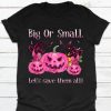 Big Or Small Let's Save Them All Pink Pumpkin Shirt