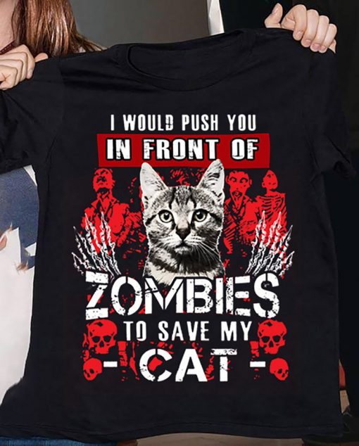 I Would Push You In Front Of Zombies To Save My Cat Funny Halloween T-shirt