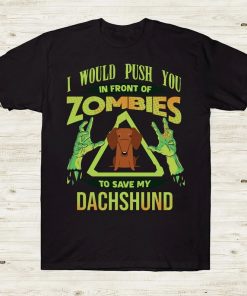 I Would Push You In Front Of Zombies To Save My Dachshund Pet Dog Lover Halloween Tshirt