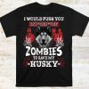 I Would Push You In Front Of Zombies To Save My Husky Shirt, Funny Halloween T-shirt