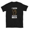 I wish you were beer Shirt