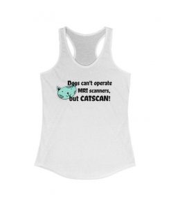Dogs Can't Operate MRI Scanners But Catscan Tank Top