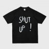 Shut Up T Shirt