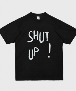 Shut Up T Shirt