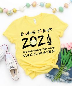 Easter 2021 The One Where They Were Vaccinated Shirt