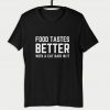 Food Tastes Better With A Cat Hair In It T Shirt