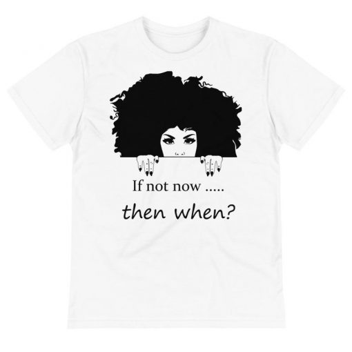 If Not Now Then When Sustainable T-Shirt