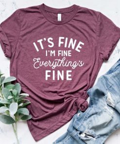 It's Fine I'm Fine Everything Is Fine Shirt