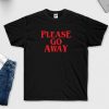 Please Go Away T-Shirt