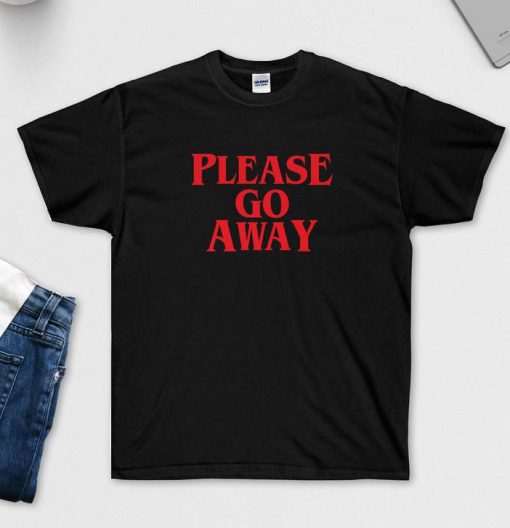 Please Go Away T-Shirt