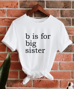 B Is For Big Sister T Shirt